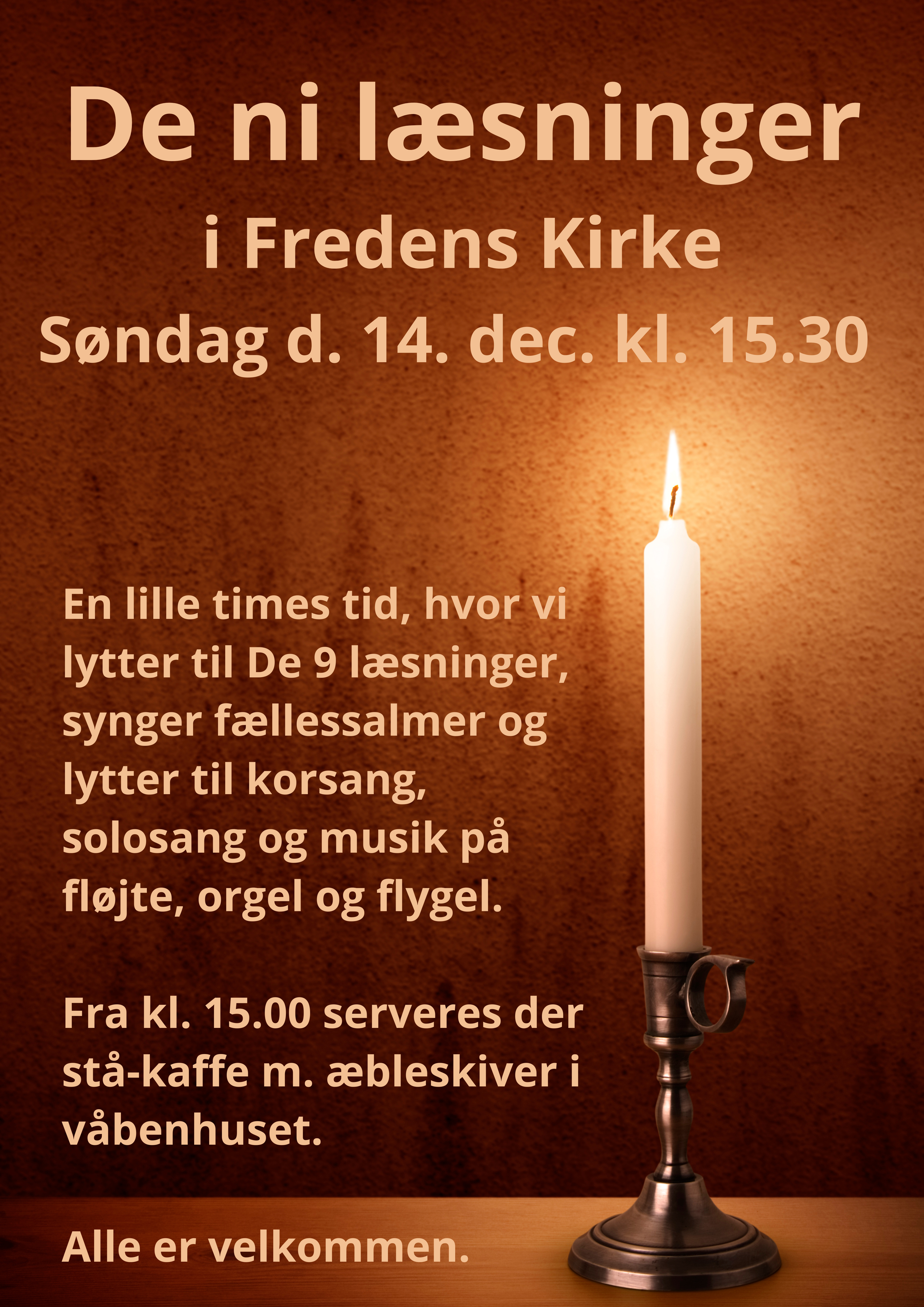 De 9 læsninger i Fredens Kirke
En lille times tid, hvor vi lytter til De 9 læsninger, synger fællessalmer og lytter til korsang, solosang og musik på fløjte, orgel og flygel.
Fra kl. 15.00 serveres der stå-kaffe m. æbleskiver i våbenhuset.
Alle er velkommen.