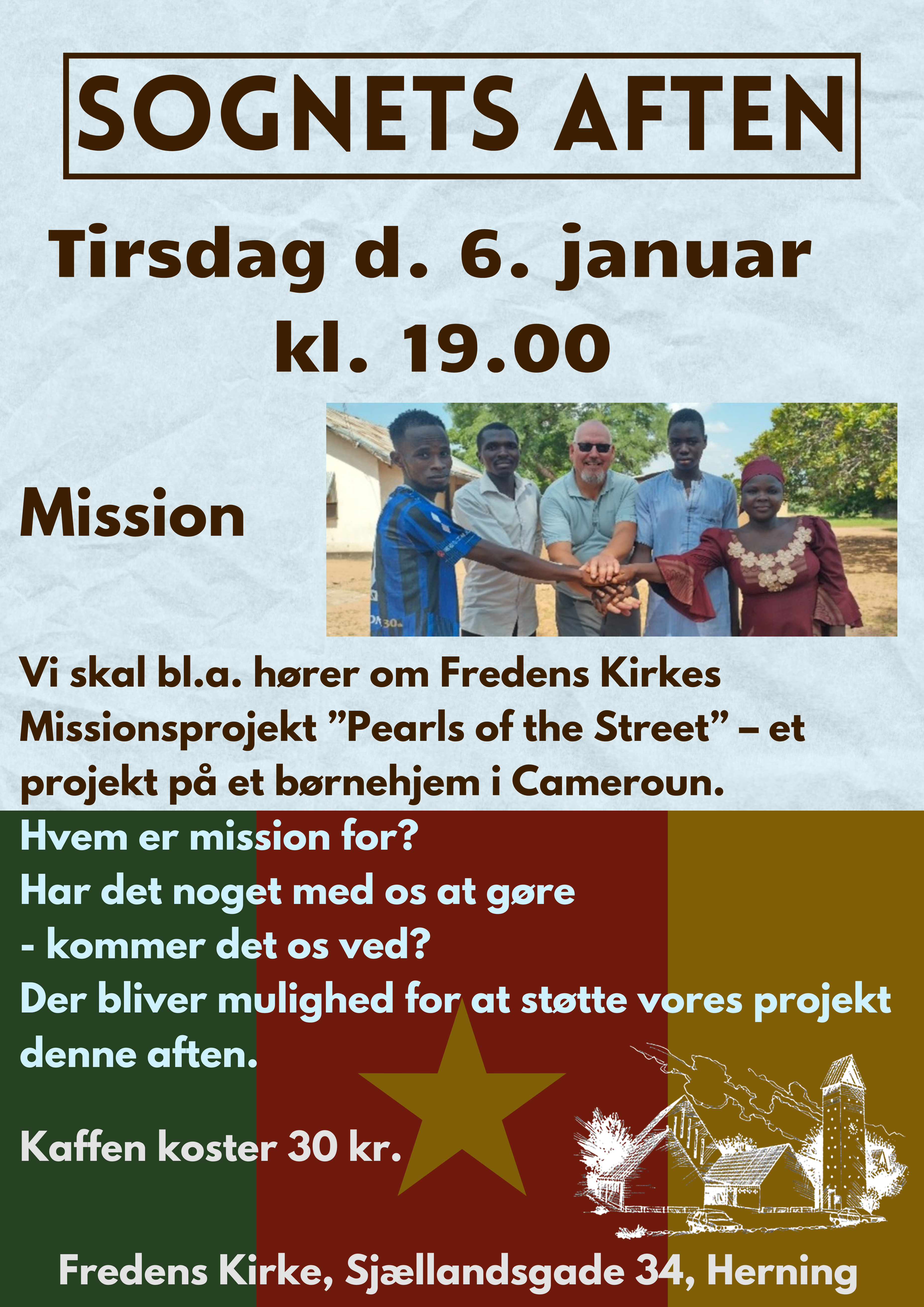 Sognets Aften 6. januar 2026 er temaet Mission.
Aftenen kommer, blandt andet, til at handle om Fredens Kirkes Missionsprojekt Pearls of the Street, et projekt på et børnehjem i Cameroun, som vi støtter gennem Mission Afrika.
Derud over kommer vi også til at tale om, hvordan vi definerer begrebet mission i 2026:
Hvem er mission for? Har det noget med os at gøre - kommer det os ved? Hvis ja: Hvordan. Hvis nej: Hvorfor ikke?
Der bliver mulighed for at støtte vores projekt denne aften.
Selvfølgelig skal vi også have kaffe med lidt lækkert til.

Gratis entre. Kaffen koster 30 kr.
