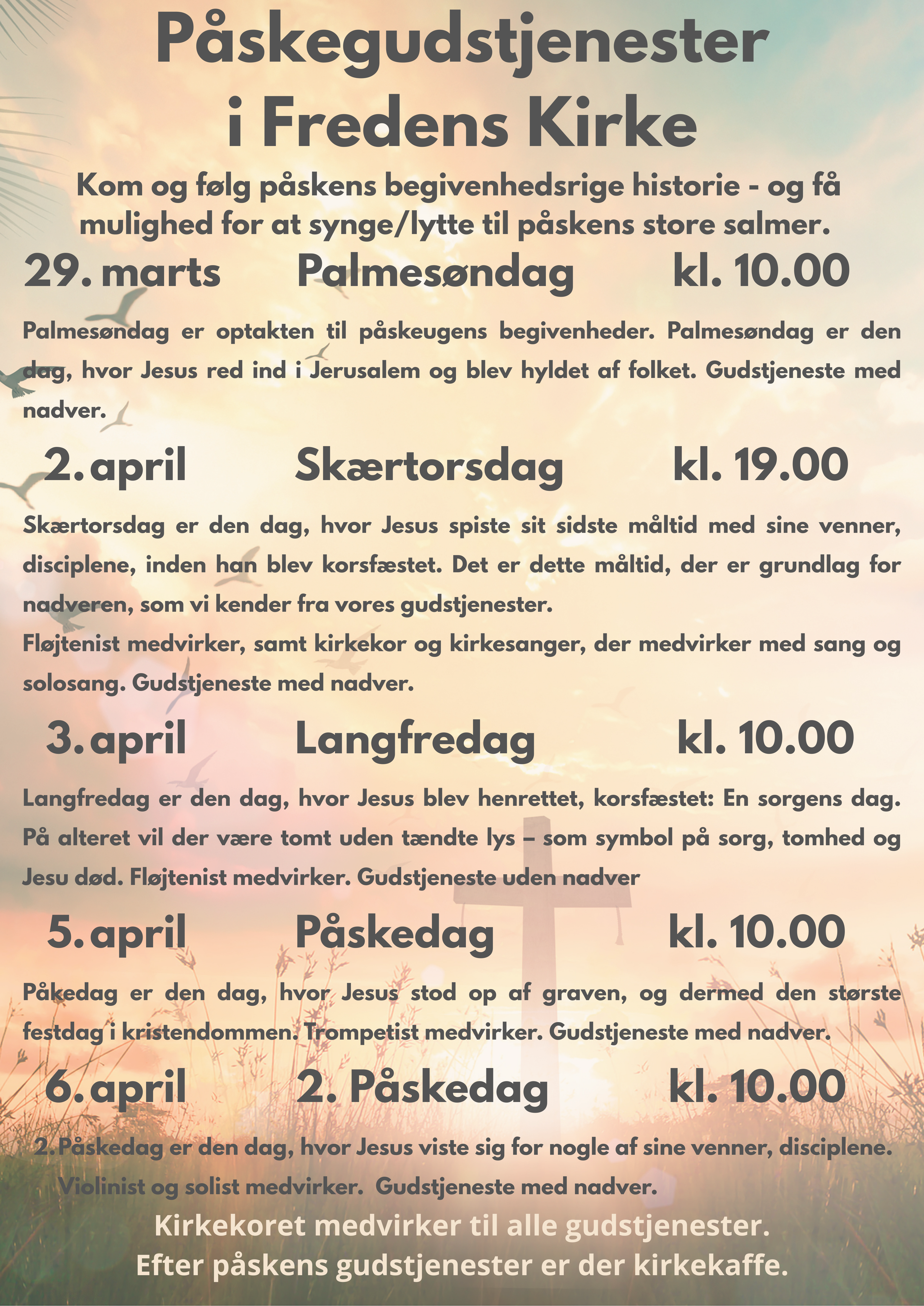 Palmesøndag    kl. 10.00
Skærtorsdag     kl. 19.00
Langfredag        kl. 10.00
Påskedag            kl. 10.00
2. Påskedag       kl. 10.00
