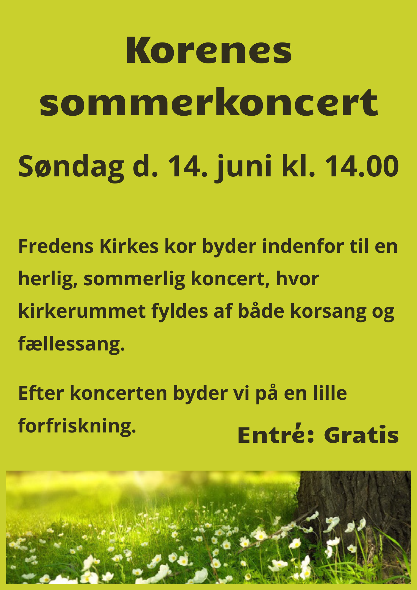 Søndag d. 14. juni kl. 14.00.
Fredens Kirkes kor byder indenfor til en herlig, sommerlig koncert, hvor kirkerummet fyldes af både korsang og fællessang.
Efter koncerten byder vi på en lille forfriskning.
Gratis entré